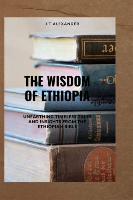  Journey to the Land of Abundance! - An Exploration of an Ethiopian Folk Tale's Enduring Wisdom